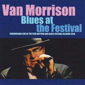 Van Morrison - Blues At The Festival ( Soundboard Live At The Peer Rhythm & Blues Festival, Peer, Belgium July 18th 2010 )