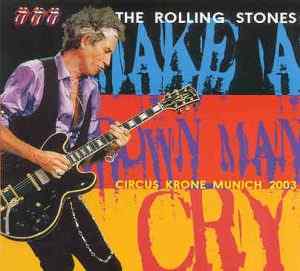Rolling Stones - Make A Grown Man Cry ( 2 CD!!!!! set ) ( Circus Krone , Munich , Germany , June 8th , 2003 )