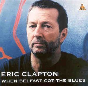 Eric Clapton - When Belfast Got The Blues ( Live At Odyssey Arena , Belfast , Ireland , April 24th , 2004 )