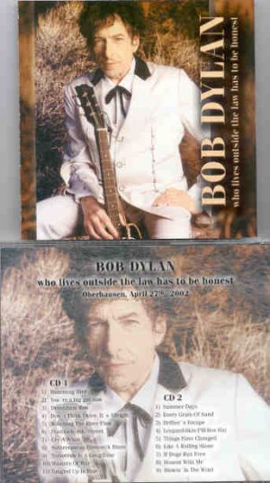 Bob Dylan - Who Lives Outside The Law Has To Be Honest ( 2 CD set ) ( Oberhousen , April 27th , 2002 )